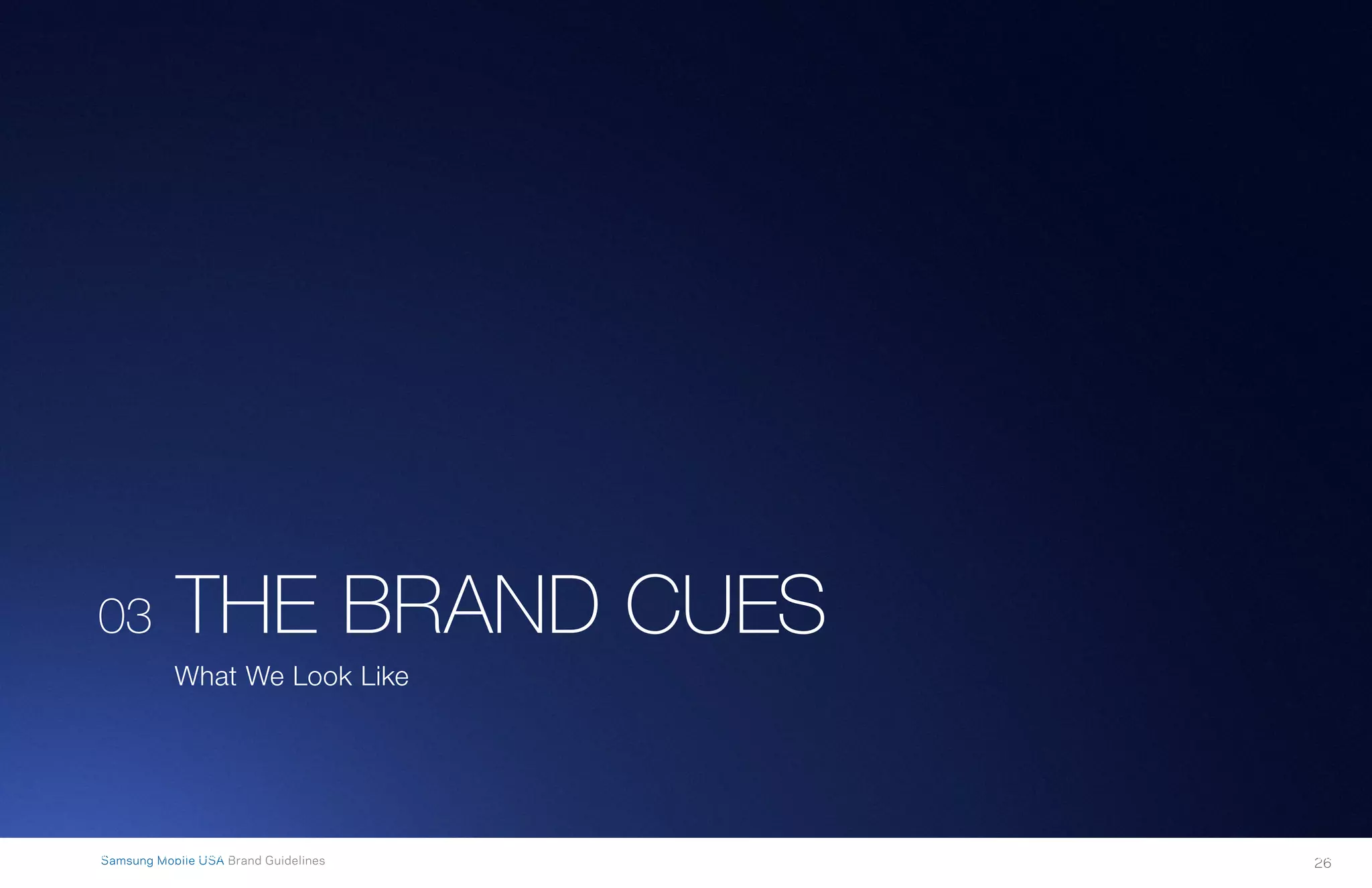 26Samsung Mobile USA Brand Guidelines 26Samsung Mobile USA Brand Guidelines
03 THE BRAND CUES
What We Look Like
 