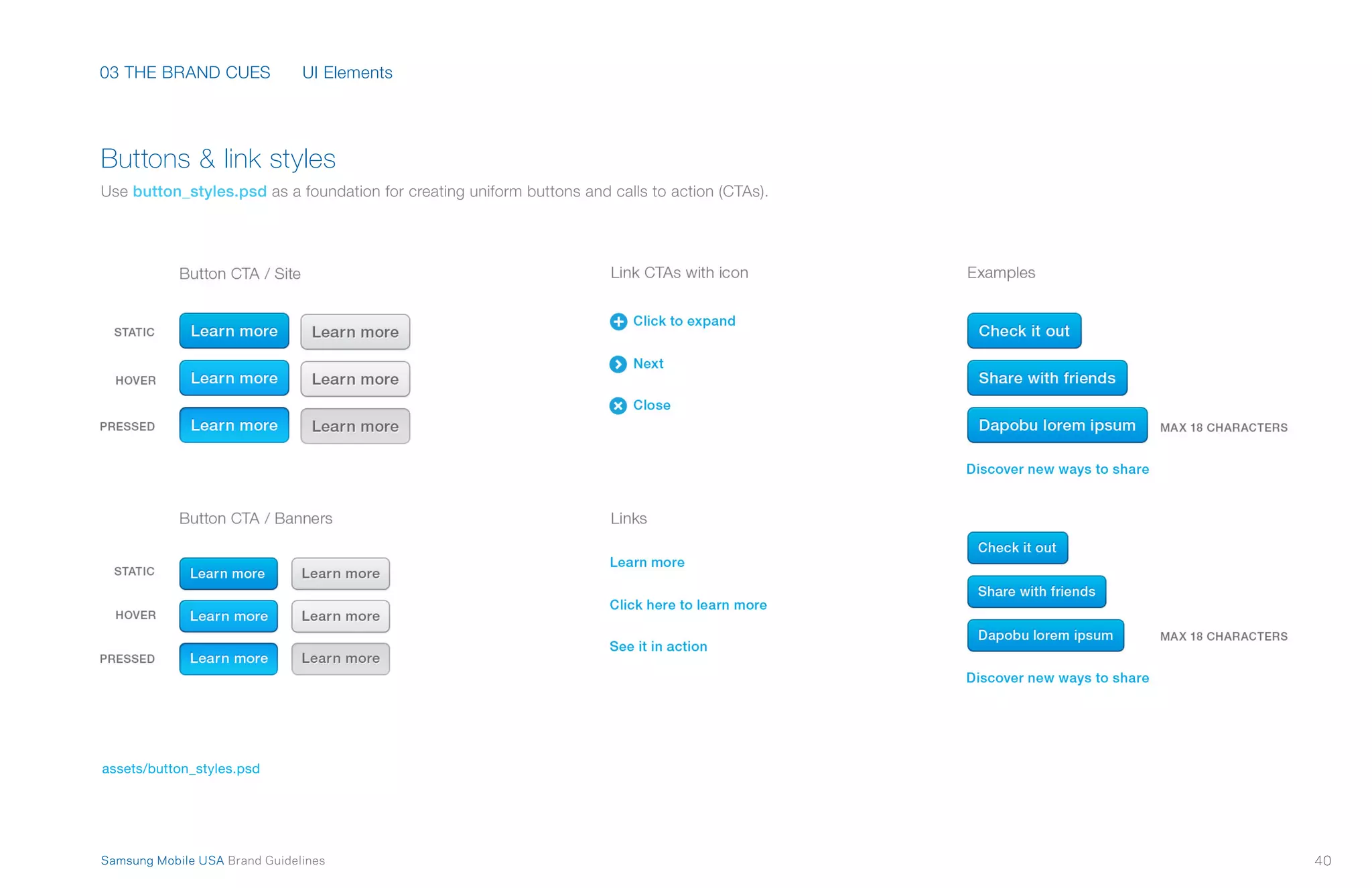 40Samsung Mobile USA Brand Guidelines
03 THE BRAND CUES
Buttons & link styles
Use button_styles.psd as a foundation for creating uniform buttons and calls to action (CTAs).
assets/button_styles.psd
UI Elements
 