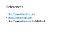 References
• http://www.ketemicro.com
• https://everythingrf.com
• http://www.advmic.com/m3x08.html
 