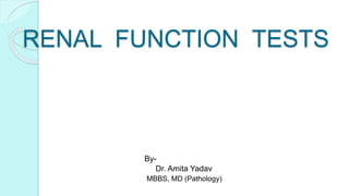 RENAL FUNCTION TESTS
By-
Dr. Amita Yadav
MBBS, MD (Pathology)
 