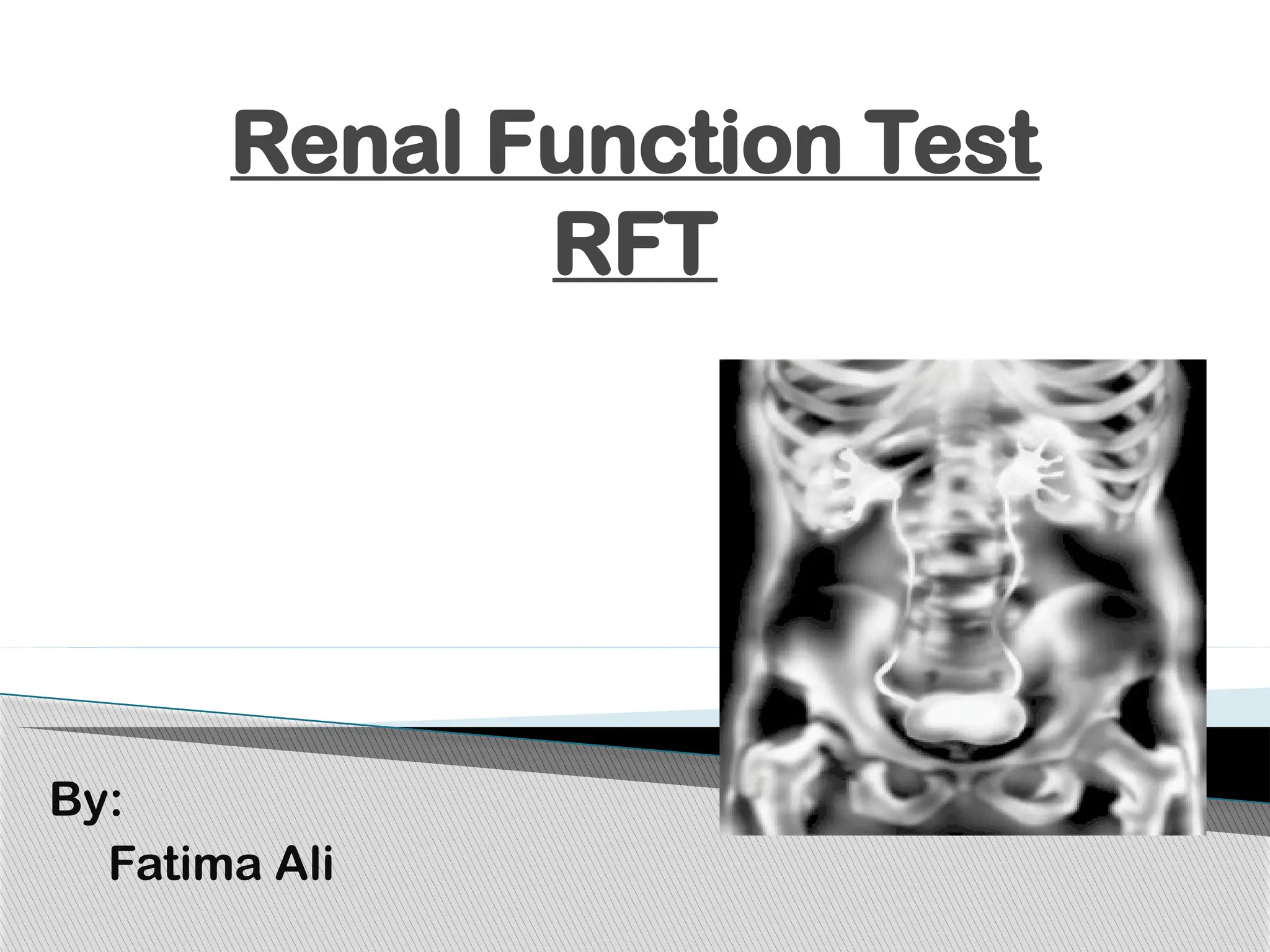 Renal Function Test
RFT
By:
Fatima Ali
 
