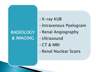 •X-ray KUB
•Intravenous Pyelogram
•Renal Angiography
•Ultrasound
•CT & MRI
•Renal Nuclear Scans
RADIOLOGY
& IMAGING
 