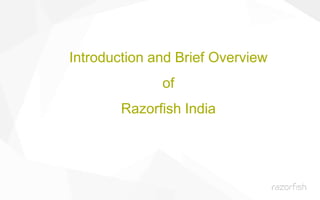 Introduction and Brief Overview
of
Razorfish India (Neev)
 
