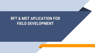 RFT & MDT APLICATION FOR
FIELD DEVELOPMENT
 
