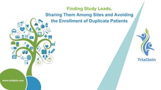Finding Study Leads,
Sharing Them Among Sites and Avoiding
the Enrollment of Duplicate Patients
 