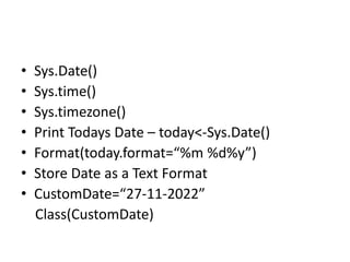 • Sys.Date()
• Sys.time()
• Sys.timezone()
• Print Todays Date – today<-Sys.Date()
• Format(today.format=“%m %d%y”)
• Stor...