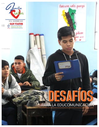 amilia
Fiator
Centro de Educomunicación
Viatores del Perú
Asociación de Comunicadores y Educadores Viator
SAN VIATOR
COLLIQUE
N°11 - DICIEMBRE 2019
DESAFÍOSDESAFÍOSPARA LA EDUCOMUNICACIÓN
 