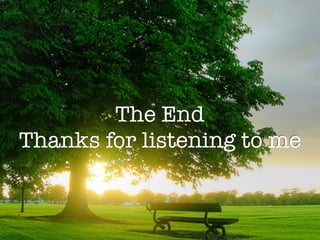 The End
Thanks for listening to me
 