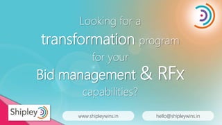 www.shipleywins.in hello@shipleywins.in
Looking for a
transformation program
for your
Bid management & RFx
capabilities?
 