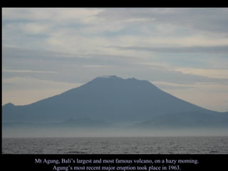 Mt Agung, Bali’s largest and most famous volcano, on a hazy morning. Agung’s most recent major eruption took place in 1963. 