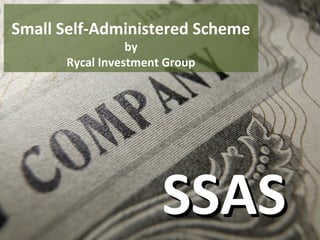 SSASSSAS
Small Self-Administered Scheme
by
Rycal Investment Group
 