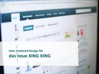 User Centered Design für
das neue XING

                           1
 