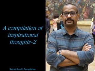 A compilation of
inspirational
thoughts-2

Rajesh Goyal’s Compilation

 