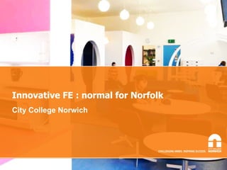 Innovative FE : normal for Norfolk City College Norwich 