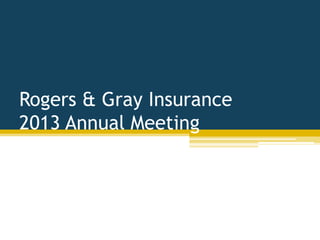 Rogers & Gray Insurance
2013 Annual Meeting

 
