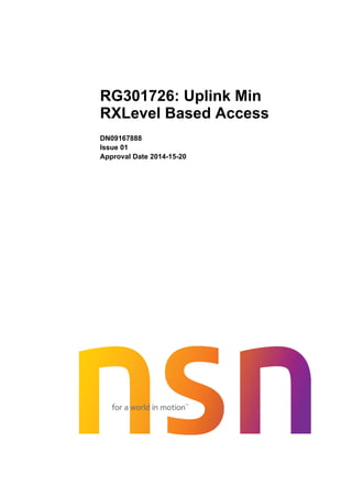 RG301726: Uplink Min
RXLevel Based Access 
DN09167888
Issue 01
Approval Date 2014-15-20
 
 
 