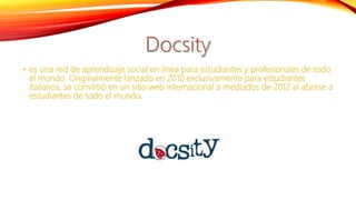 • es una red de aprendizaje social en línea para estudiantes y profesionales de todo
el mundo. Originalmente lanzado en 2010 exclusivamente para estudiantes
italianos, se convirtió en un sitio web internacional a mediados de 2012 al abrirse a
estudiantes de todo el mundo.
 