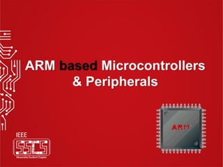 ARM based Microcontrollers
& Peripherals
 