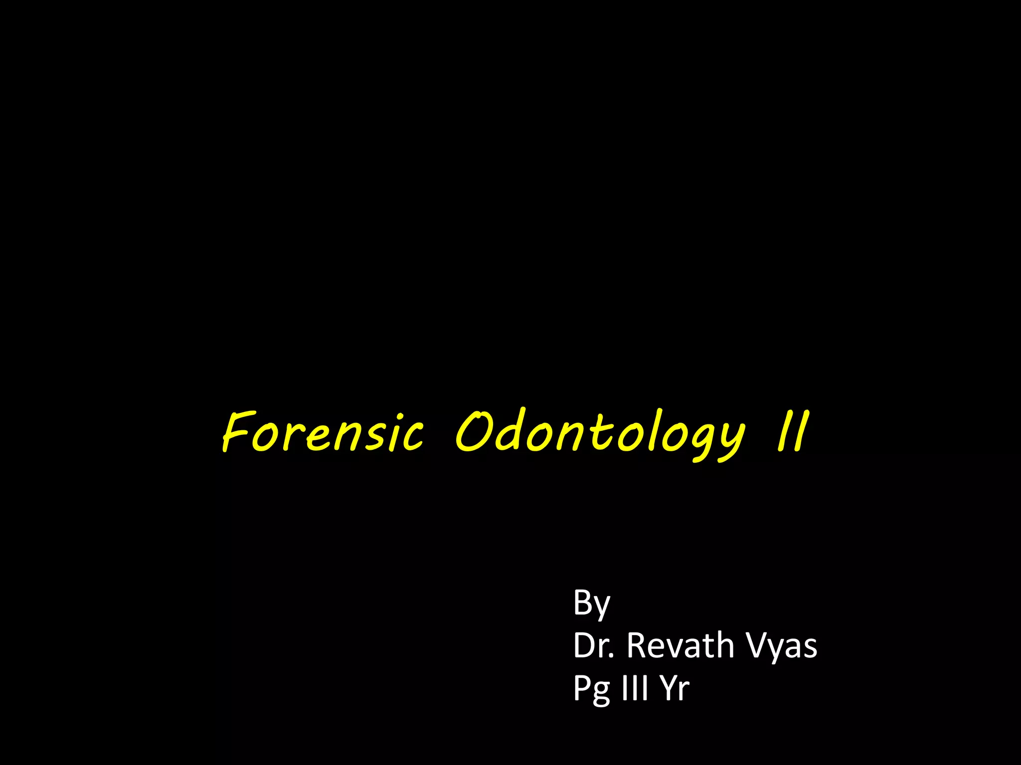 By
Dr. Revath Vyas
Pg III Yr
Forensic Odontology II
 