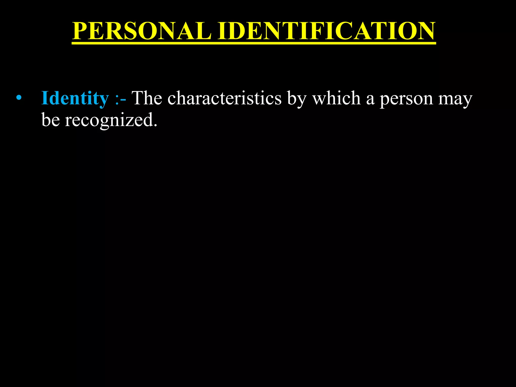 PERSONAL IDENTIFICATION
• Identity :- The characteristics by which a person may
be recognized.
 