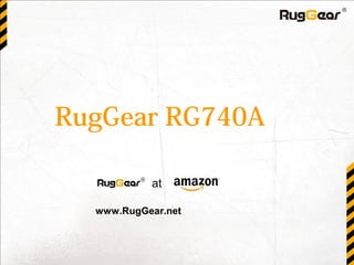 RugGear RG740A
at
www.RugGear.net
 