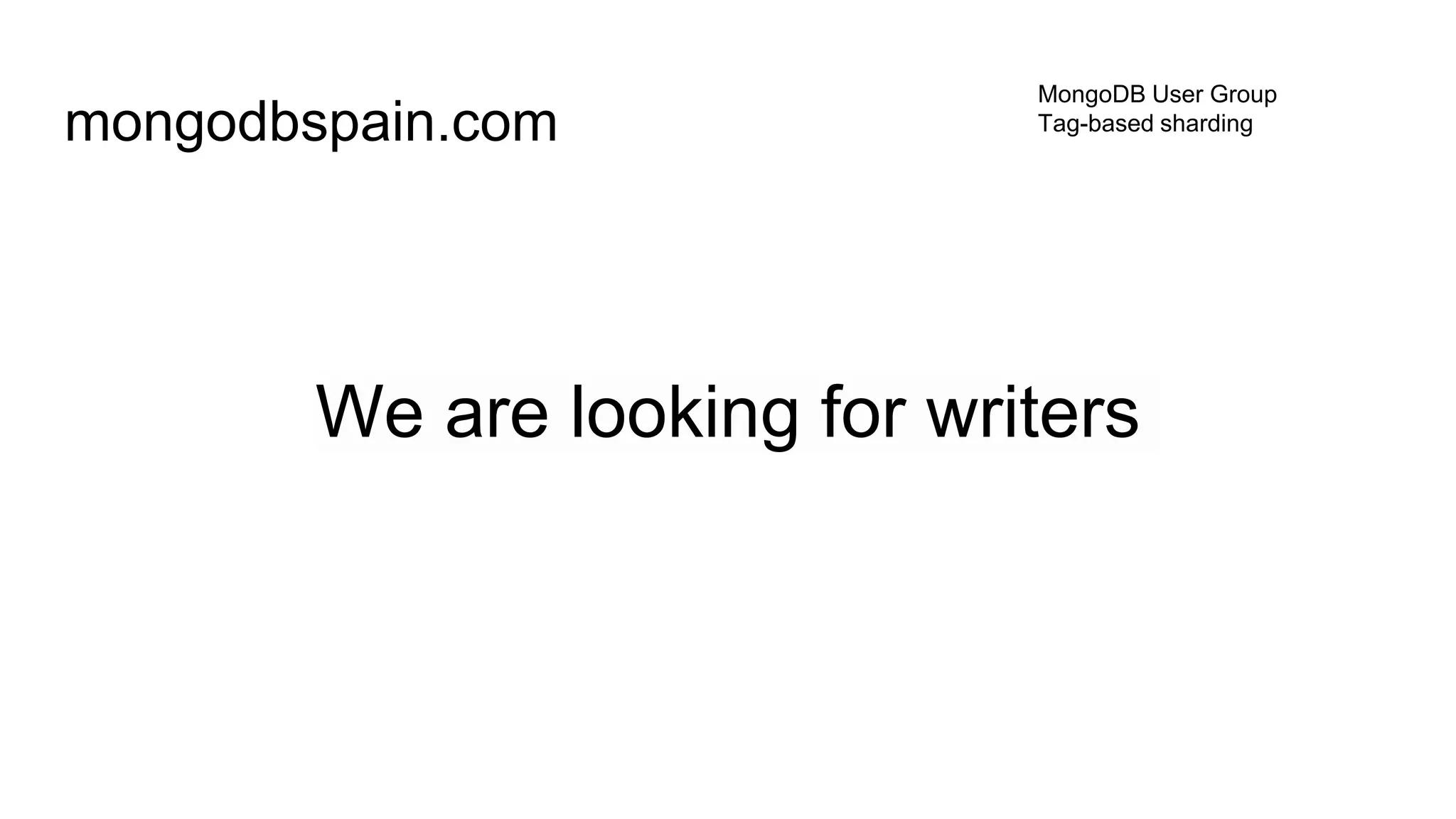 We are looking for writers
mongodbspain.com
MongoDB User Group
Tag-based sharding
 