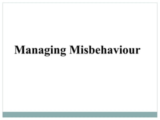 Managing Misbehaviour
 