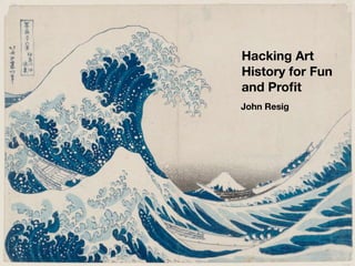 Hacking Art
History for Fun
and Proﬁt
John Resig
 