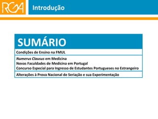 Introdução SUMÁRIO Numerus Clausus  em Medicina Novas Faculdades de Medicina em Portugal Concurso Especial para Ingresso de Estudantes Portugueses no Estrangeiro Alterações à Prova Nacional de Seriação e sua Experimentação Condições de Ensino na FMUL 