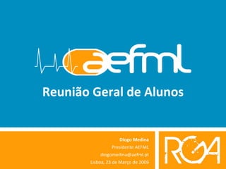 Reunião Geral de Alunos Diogo Medina Presidente AEFML [email_address] Lisboa, 23 de Março de 2009 