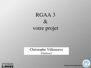 nAcademy  Le 20 janvier 2015 Neuros ­ 
RGAA 3
&
votre projet
Christophe Villeneuve
@hellosct1
Meetup Paris Mars 2014
 