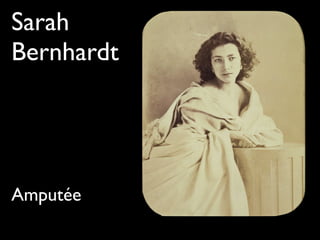 Sarah
Bernhardt
Amputée
 