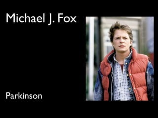 Michael J. Fox
Parkinson
 
