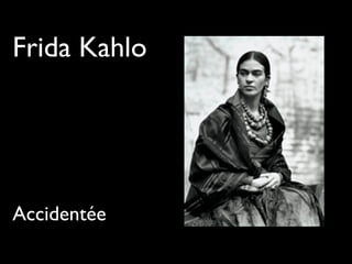 Frida Kahlo
Accidentée
 