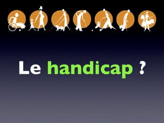 Le handicap ?
 