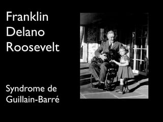 Franklin
Delano
Roosevelt
Syndrome de
Guillain-Barré
 