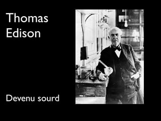 Thomas
Edison
Devenu sourd
 