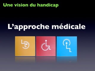Une vision du handicap
L’approche médicale
 