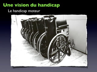 Une vision du handicap
Le handicap moteur
 