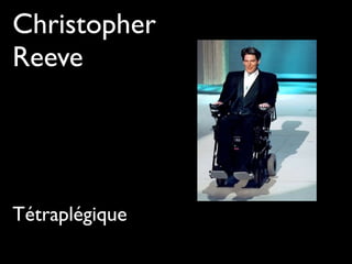 Christopher
Reeve
Tétraplégique
 