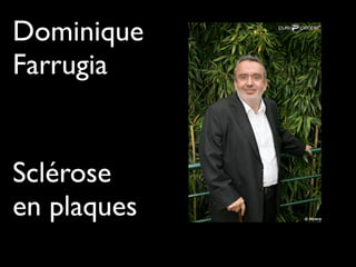 Dominique
Farrugia
Sclérose
en plaques
 