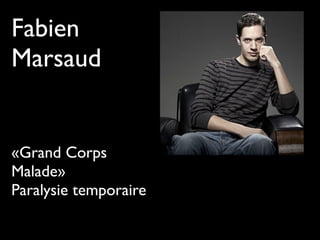 Fabien
Marsaud
«Grand Corps
Malade»
Paralysie temporaire
 