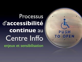 Processus
d'accessibilité
continue au
Centre Inffo
enjeux et sensibilisation
 