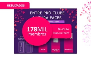 RESULTADOS




             178MIL       No Clube
                       Natura Faces
             membros
 