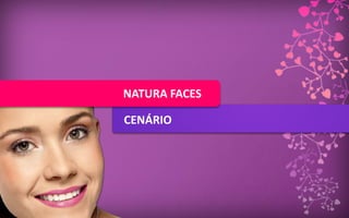 NATURA FACES

CENÁRIO
 