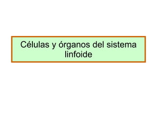 Células y órganos del sistema linfoide 
