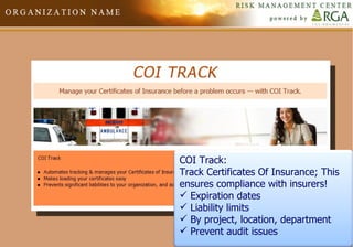 COI Track:  Track Certificates Of Insurance; This ensures compliance with insurers! Expiration dates Liability limits By project, location, department Prevent audit issues 