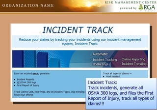 Incident Track: Track incidents, generate all OSHA 300 logs, and files the First Report of Injury, track all types of claims!!! 