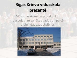 Rīgas Krievu vidusskola
        prezentē
  Mūsu pasākumi un projekti, kuri
darbojas jau vairākus gadus un pulcē
     arvien daudzus skolēnus.
 