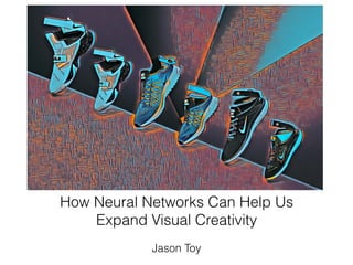 How Neural Networks Can Help Us
Expand Visual Creativity
Jason Toy
 